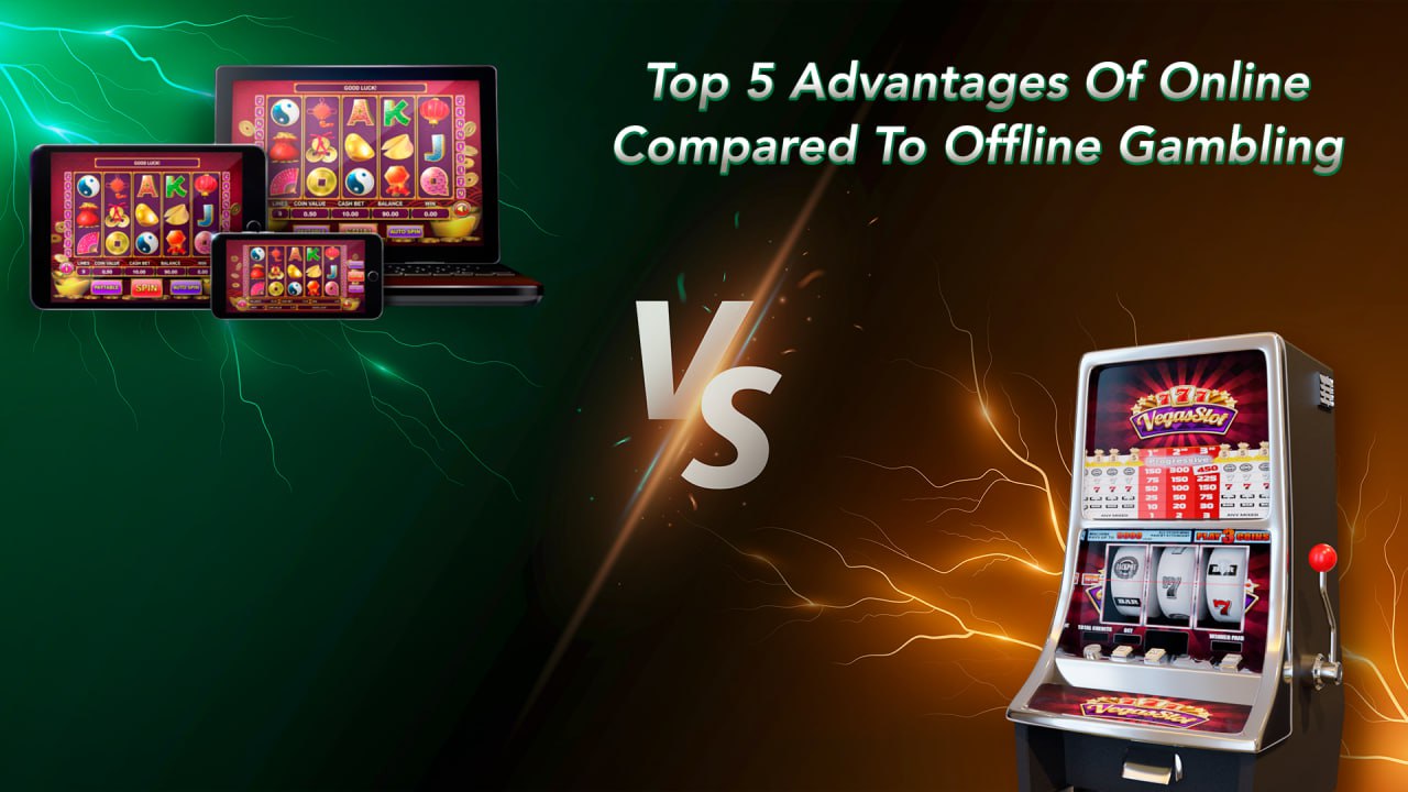 Online Gambling vs Offline: 5 Reasons to Choose Online Casino