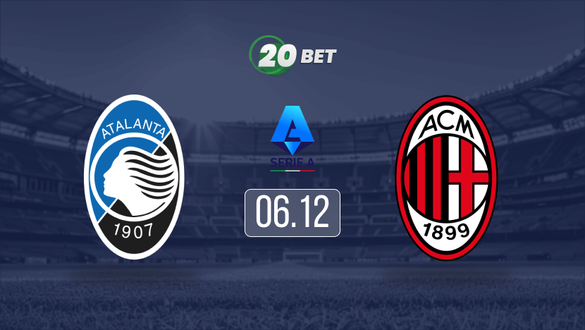 Atalanta vs Milan Prediction, Betting Tips and Odds at 20Bet Blog 06.12.2024