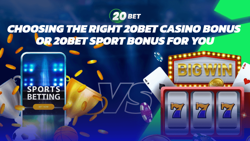 Choosing the Right 20Bet Casino Bonus or 20Bet Sport Bonus For You