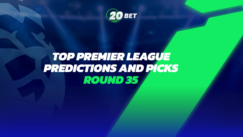 Top Premier League Predictions and Picks. Round 35