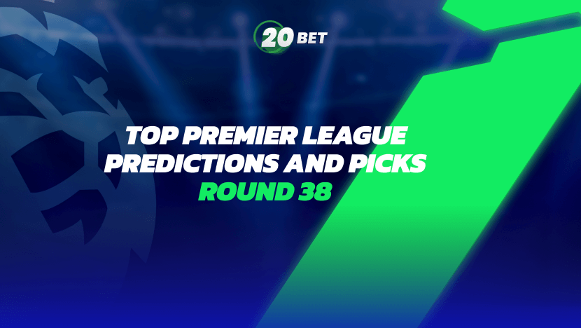 Top Premier League Predictions and Picks: Round 38