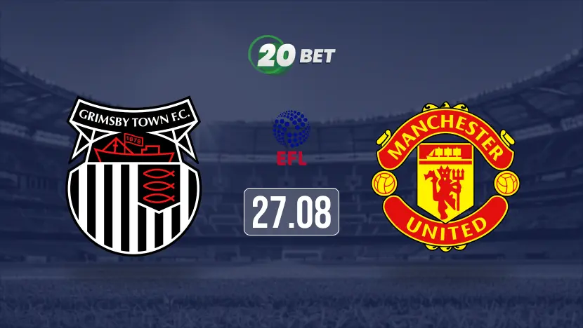 Grimsby Town vs Manchester United Prediction, Preview, Team News and Lineups