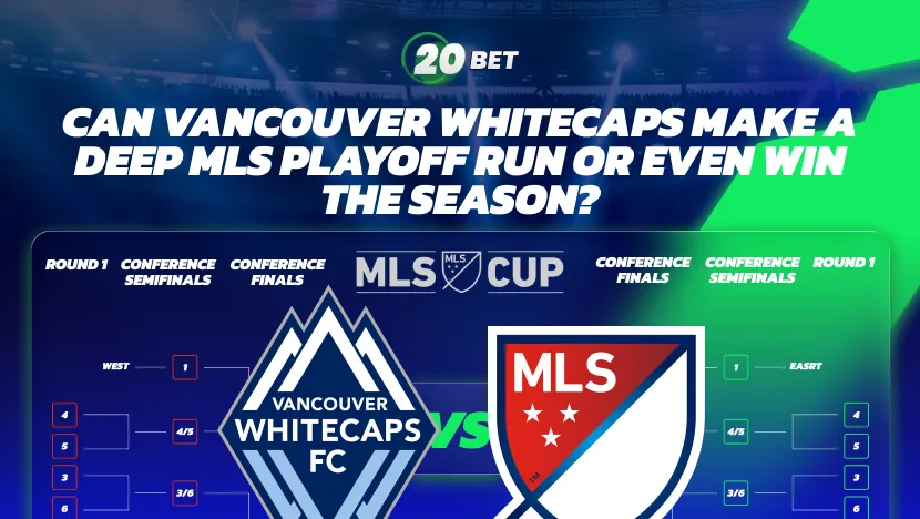 Can Vancouver Whitecaps Make a Deep MLS Playoff